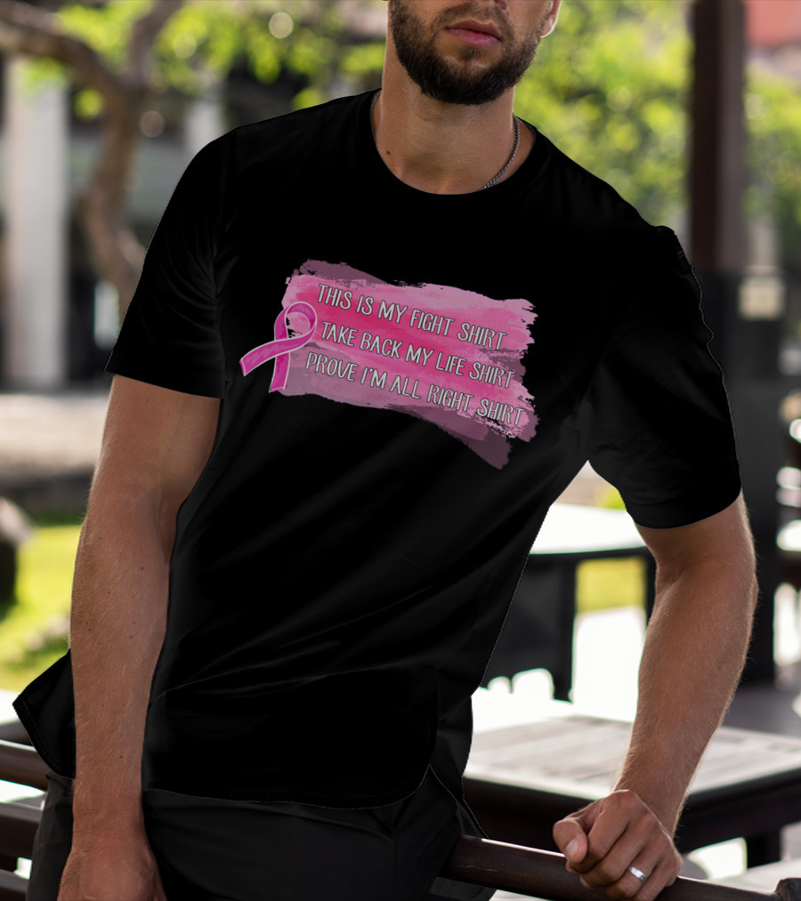 This Is My Fight Shirt Take Back My Life Shirt Prove I'm All Right Breast Cancer T-Shirt