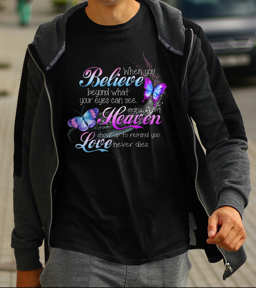When You Believe Beyond What Your Eyes Can See Signs From Heaven Show Up To Remind You Love Never Dies T-Shirt