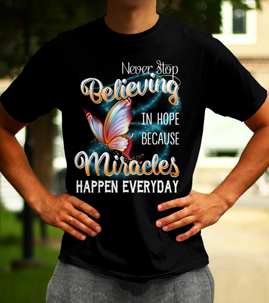 Never Stop Believing In Hope Because Miracles Happen Everyday Butterfly T-Shirt