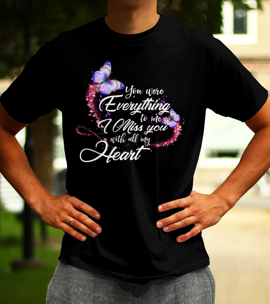 You Were Everything To Me I Miss You With All My Heart T-Shirt