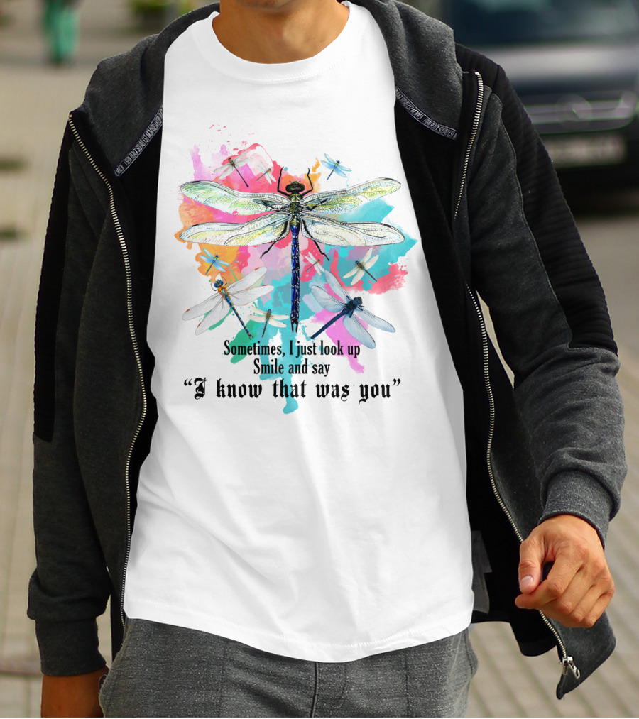Sometimes I Just Look Up Smile And Say I Know That Was You Dragonfly T-Shirt