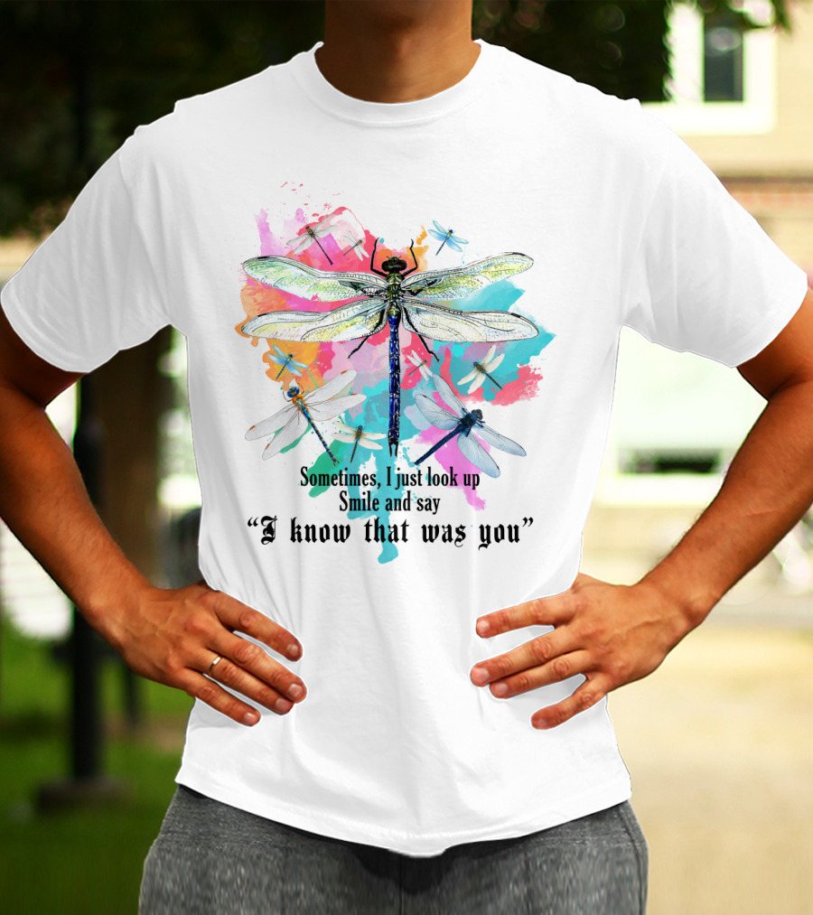 Sometimes I Just Look Up Smile And Say I Know That Was You Dragonfly T-Shirt