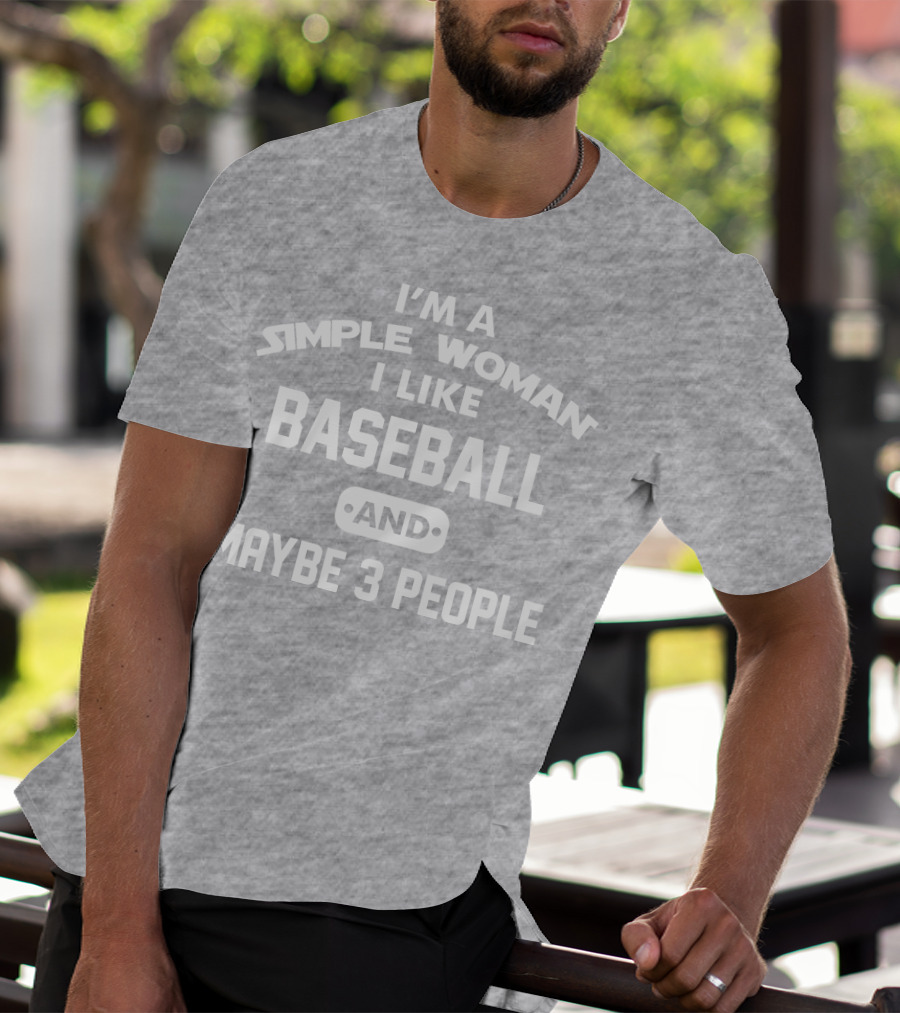 I'm A Simple Woman I Like Baseball And Maybe 3 People T-Shirt