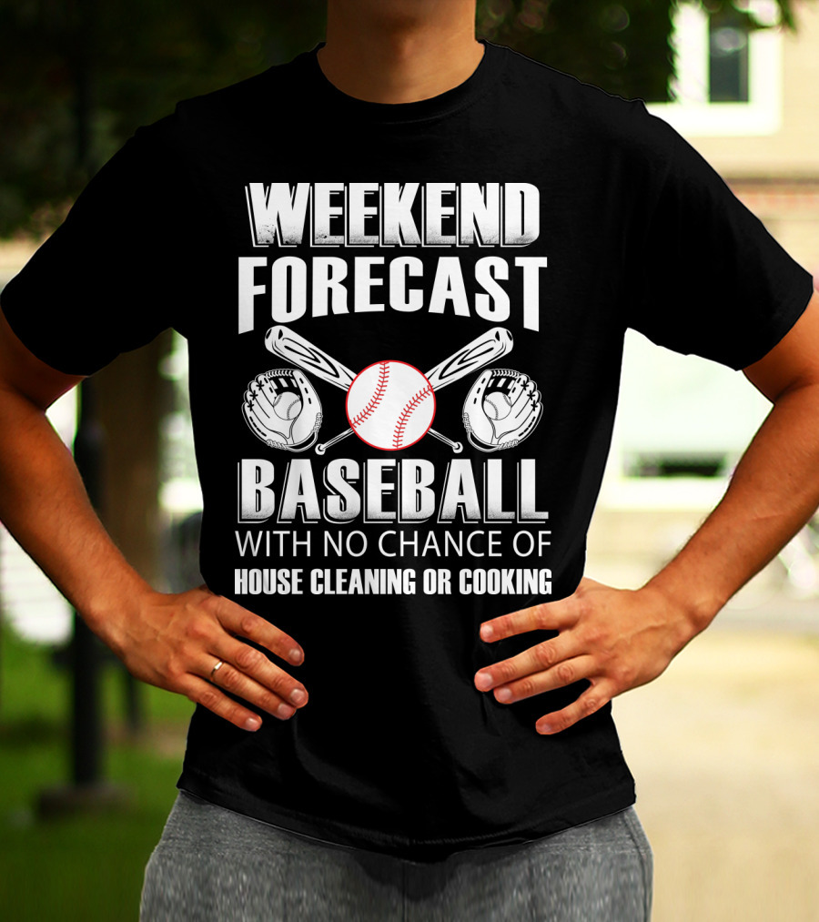 Weekend Forecast Baseball No Chance Of House Cleaning Or Cooking T-Shirt