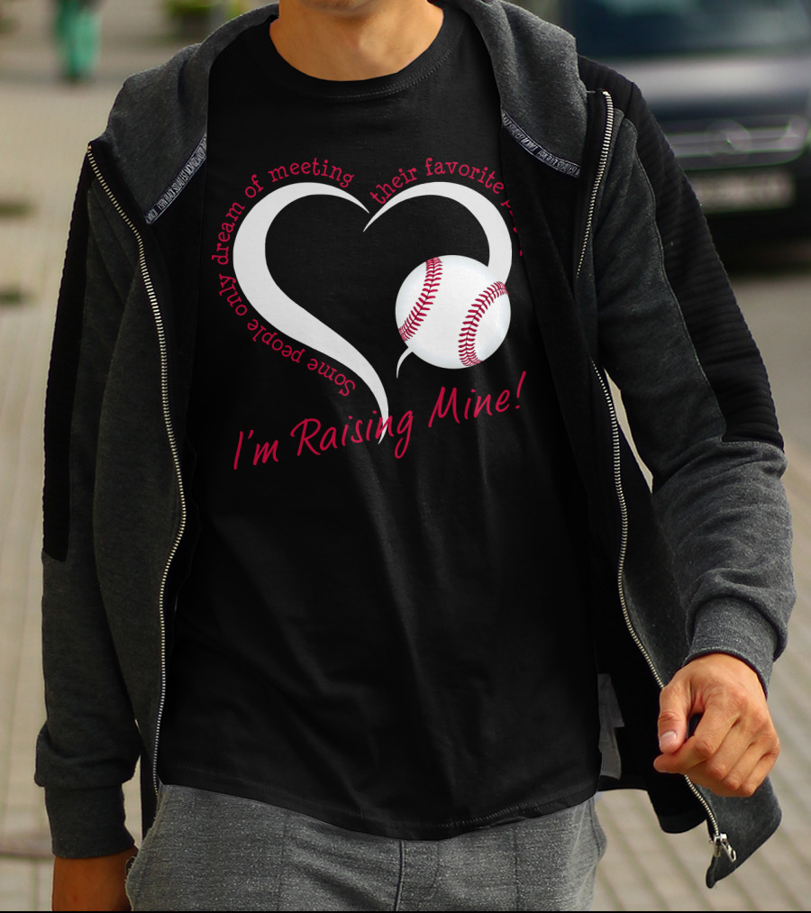 Some People Only Dream Of Meeting Their Favorite Player I'm Raising Mine Baseball Heart T-Shirt