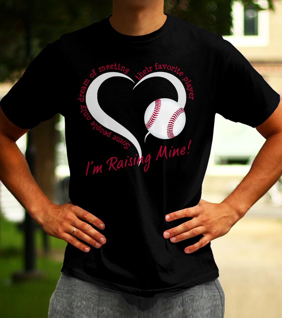 Some People Only Dream Of Meeting Their Favorite Player I'm Raising Mine Baseball Heart T-Shirt