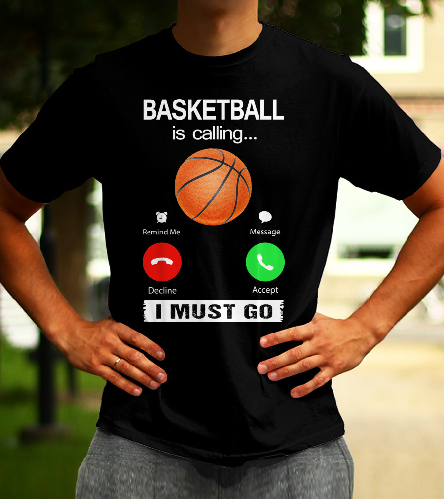 Basketball Is Calling Decline Accept I Must Go T-Shirt