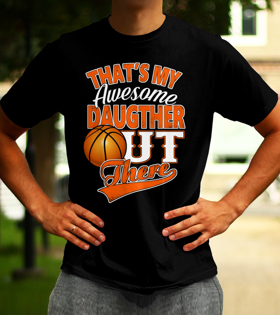 That's My Awesome Daughter Out There Basketball T-Shirt