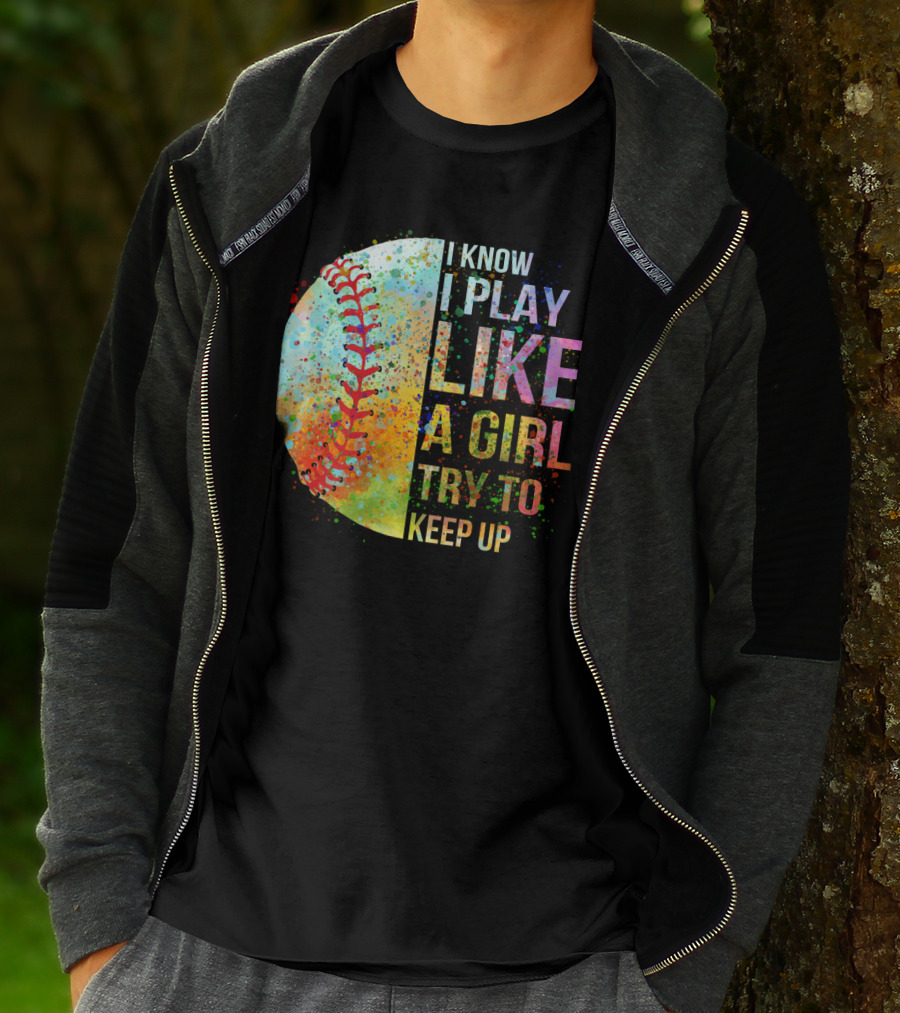 I Know I Play Like A Girl Try To Keep Up Baseball Colorful Splatter T-Shirt