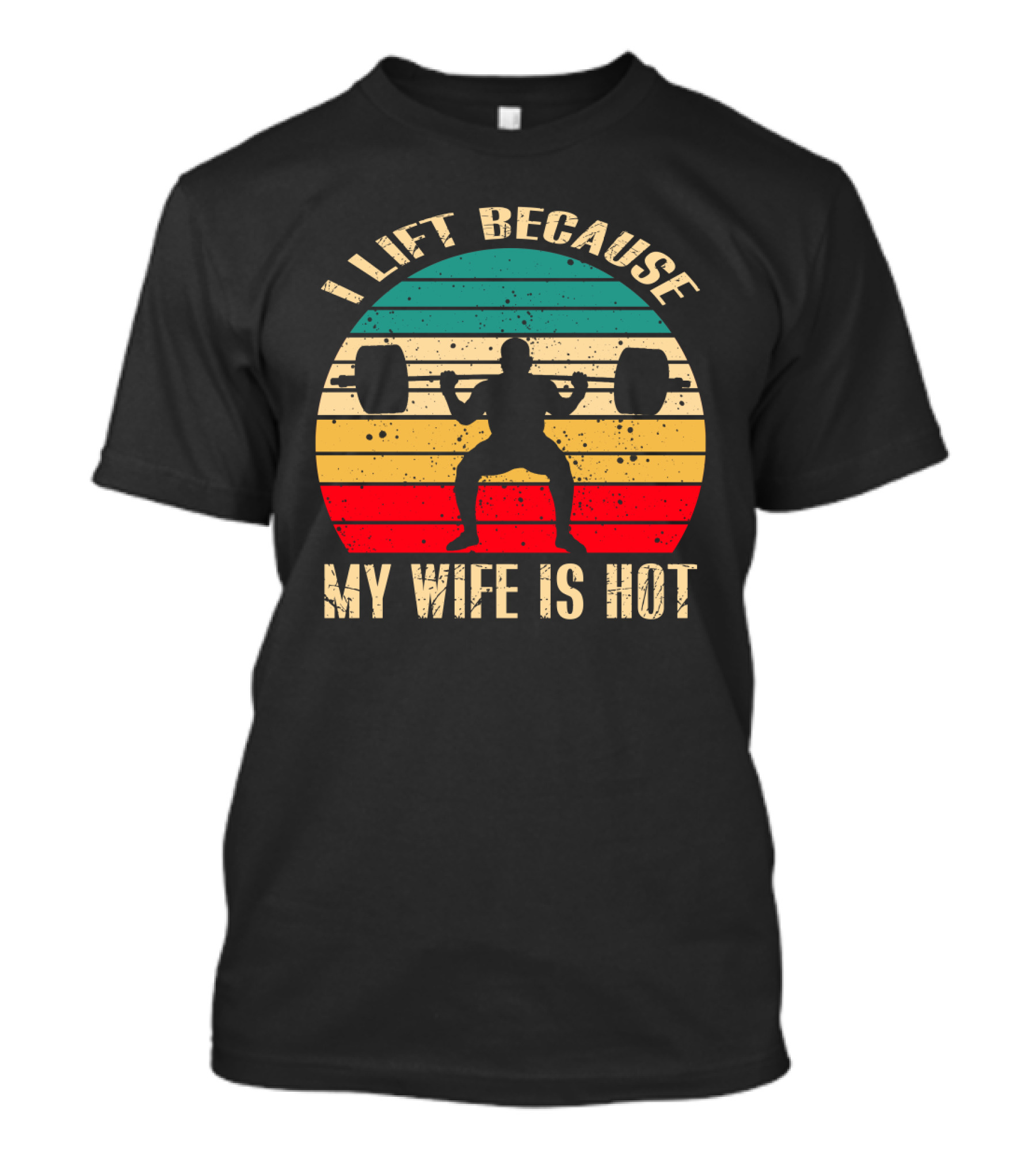 I Lift Because My Wife Is Hot Retro Weightlifting Motivational Fitness T-Shirt