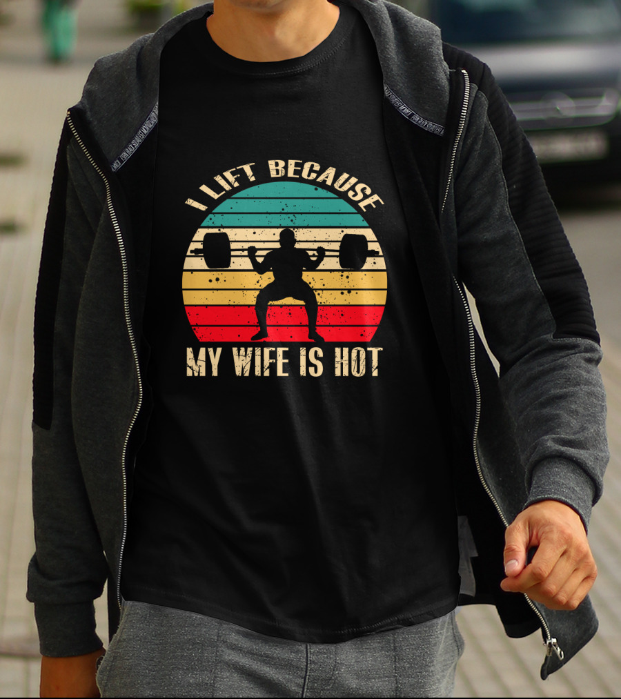 I Lift Because My Wife Is Hot Retro Weightlifting Motivational Fitness T-Shirt