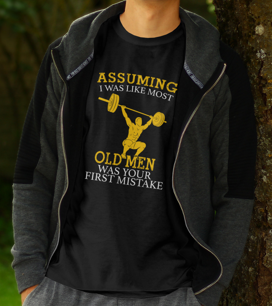Assuming I Was Like Most Old Men Was Your First Mistake Weightlifting T-Shirt