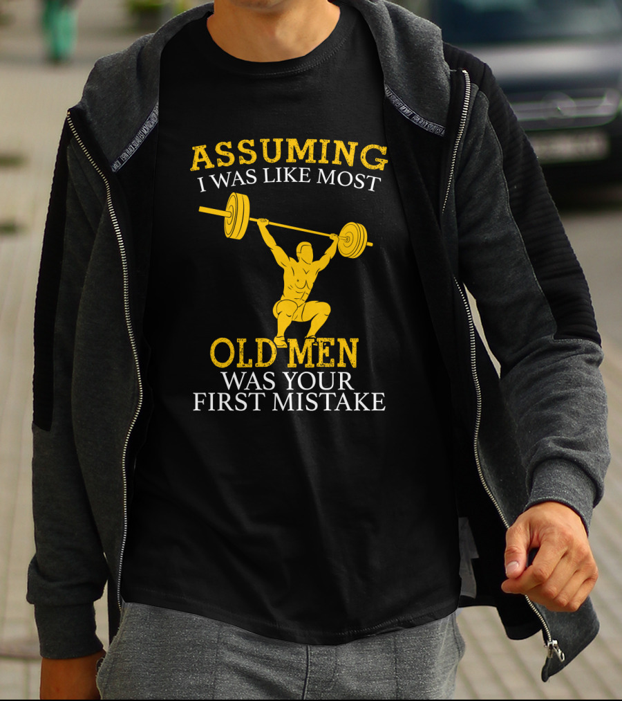 Assuming I Was Like Most Old Men Was Your First Mistake Weightlifting T-Shirt