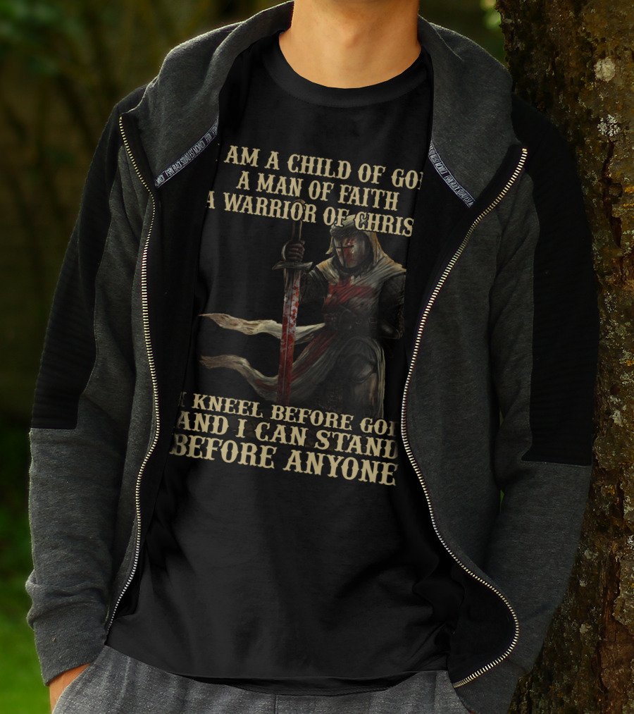 I Am A Child Of God A Man Of Faith A Warrior Of Christ I Kneel Before God And I Can Stand Before Anyone T-Shirt