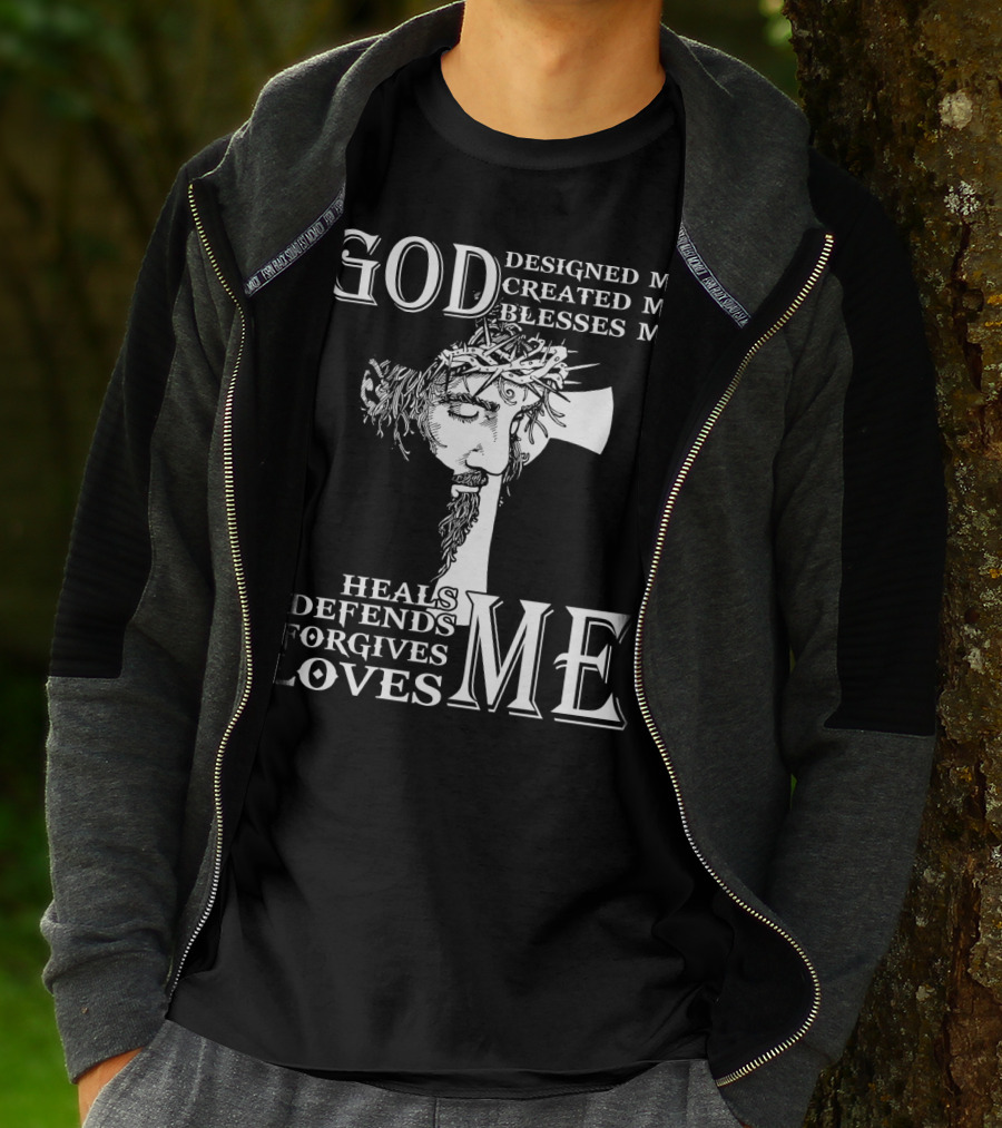 GOD Designed Me Created Me Blesses Me Heals Defends Forgives Loves Me T-Shirt
