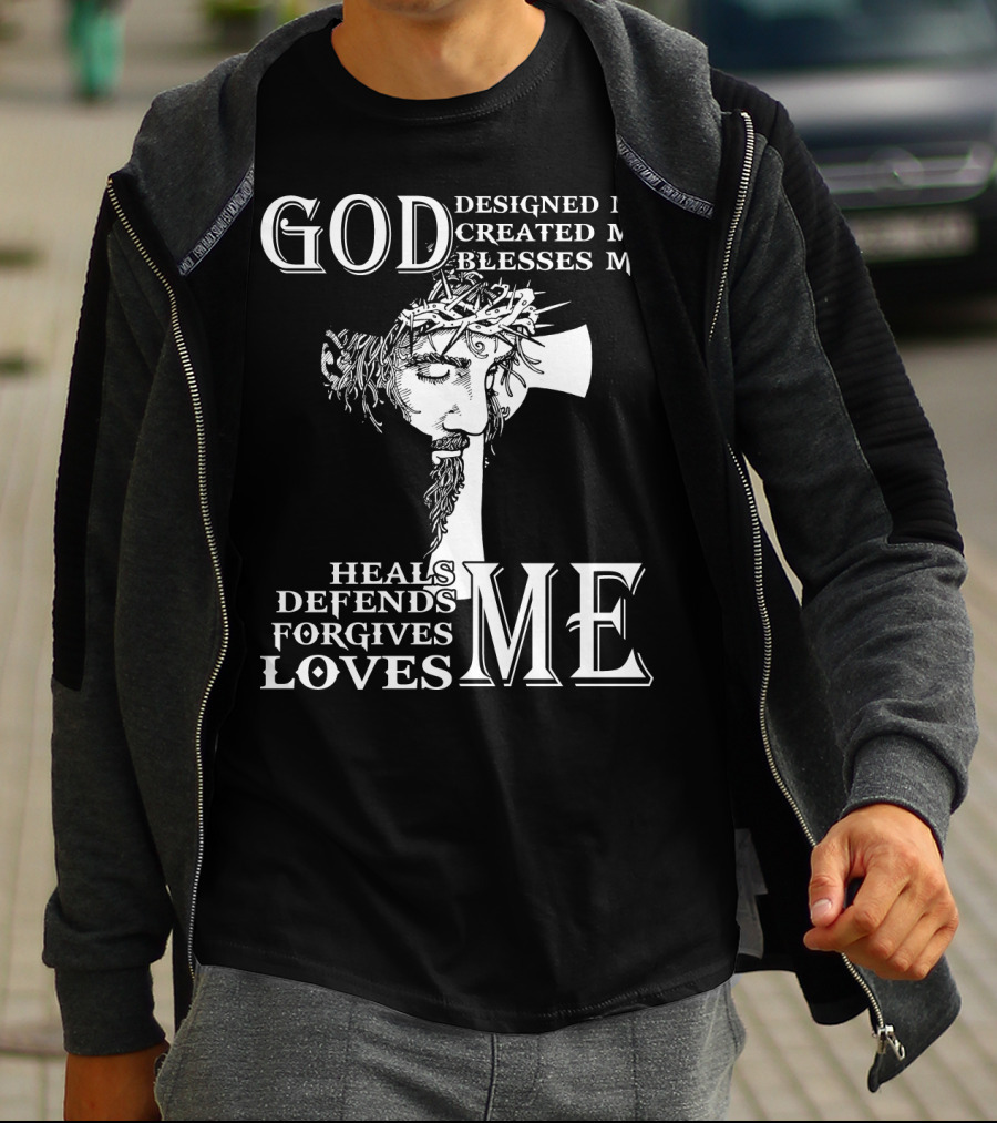 GOD Designed Me Created Me Blesses Me Heals Defends Forgives Loves Me T-Shirt