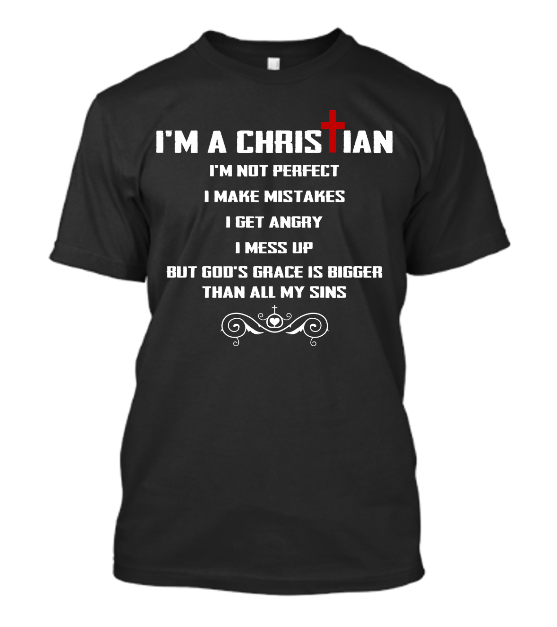 I'M A CHRISTIAN I'M NOT PERFECT I MAKE MISTAKES I GET ANGRY I MESS UP BUT GOD'S GRACE IS BIGGER THAN ALL MY SINS T-Shirt