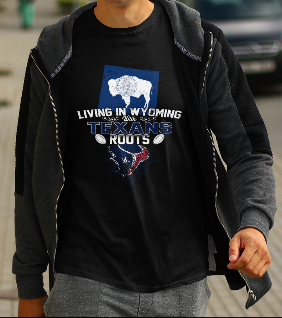 Living In Wyoming With Texans Roots And Football T-Shirt