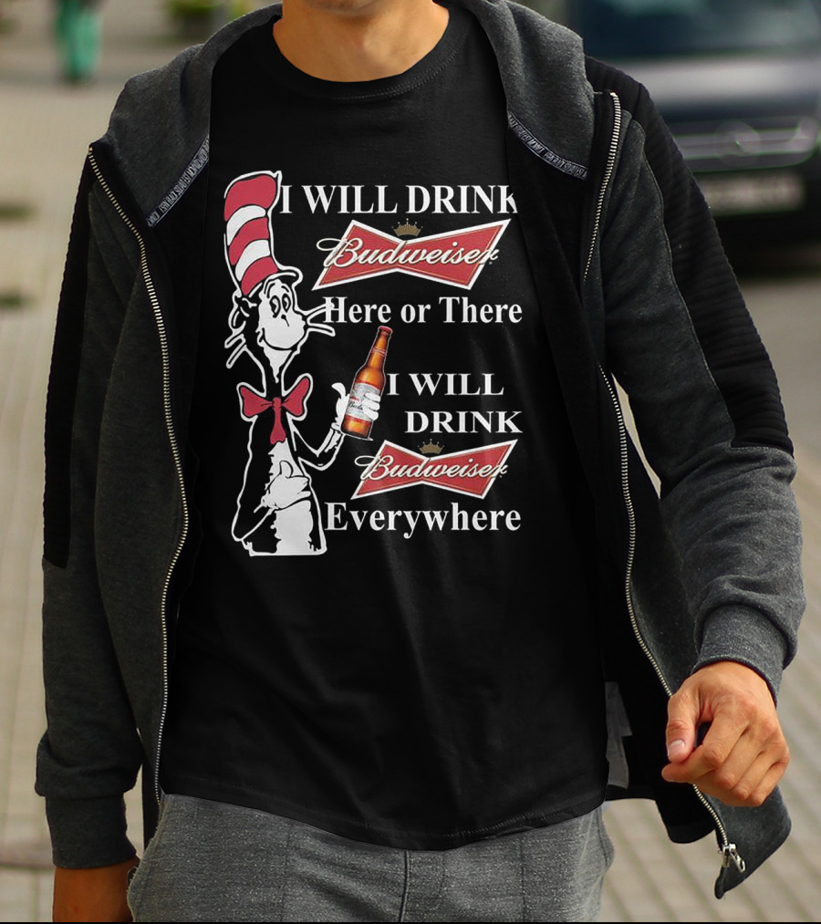 I Will Drink Budweiser Here Or There I Will Drink Budweiser Everywhere Dr Seuss Cat In The Hat T-Shirt