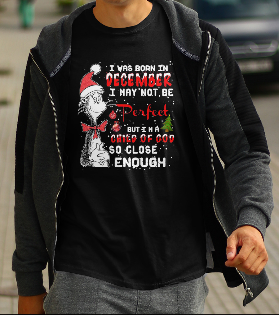 I Was Born In December I May Not Be Perfect But I'm A Child Of God So Close Enough Christmas Dr Seuss T-Shirt