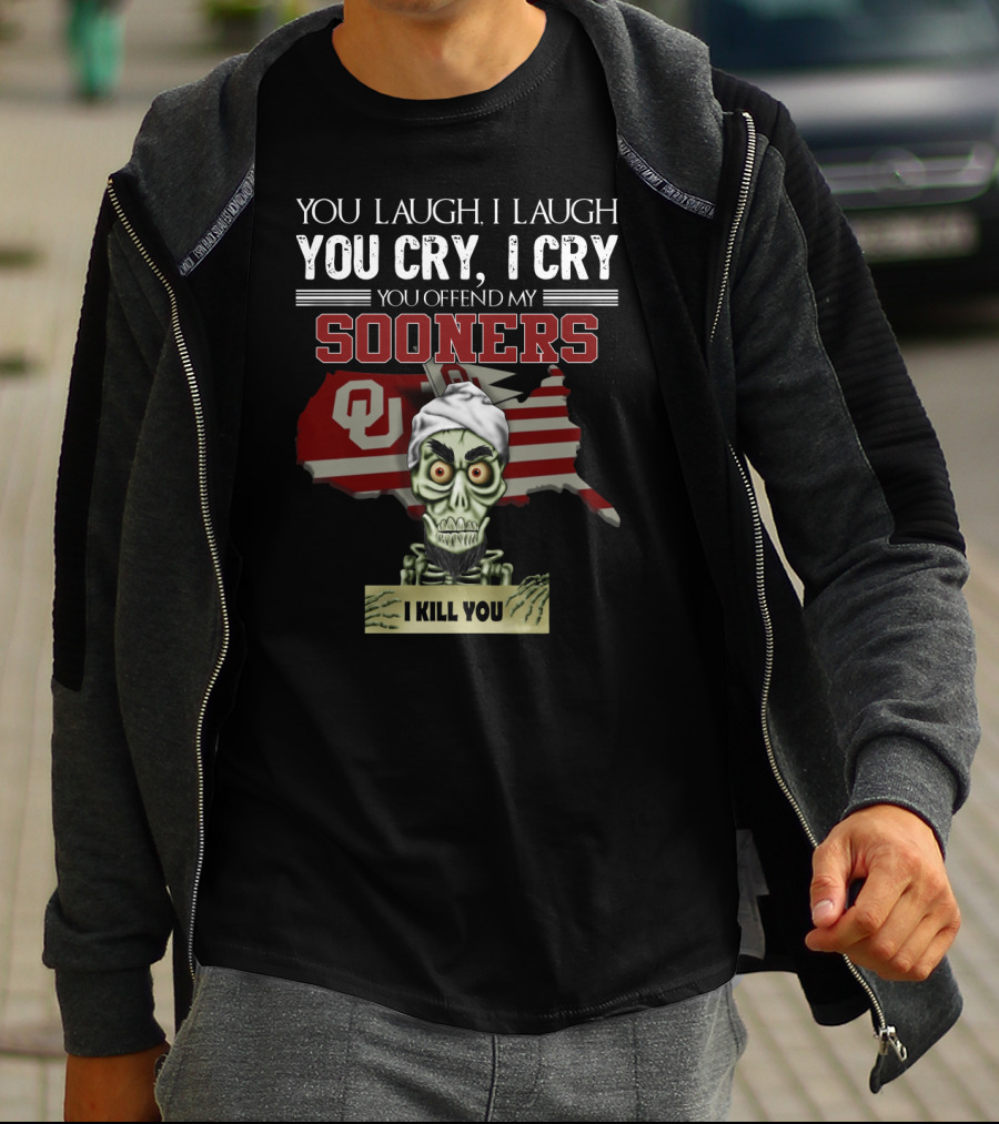 You Laugh I Laugh You Cry I Cry You Offend My Sooners I Kill You OU T-Shirt