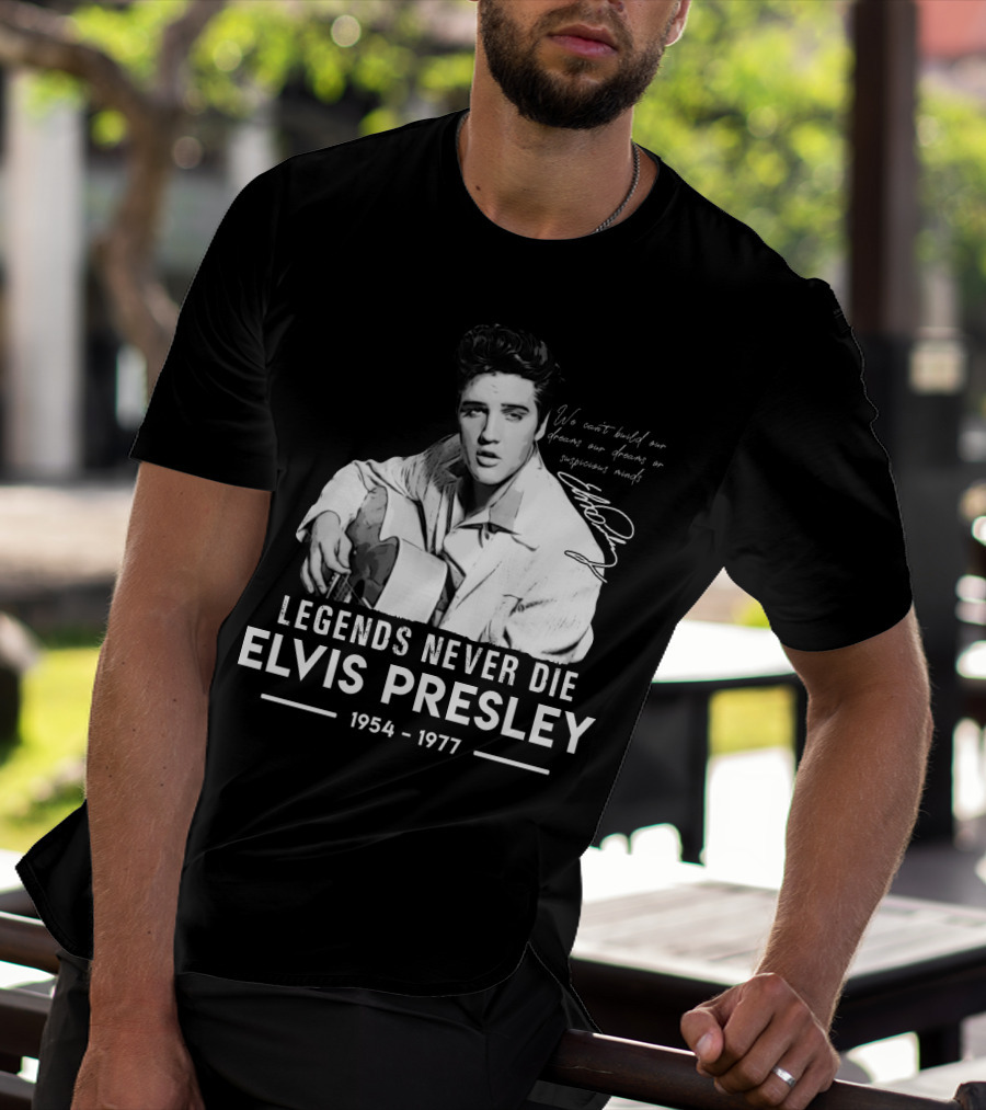 Legends Never Die Elvis Presley We Can't Build Our Dreams On Suspicious Minds 1954-1977 T-Shirt