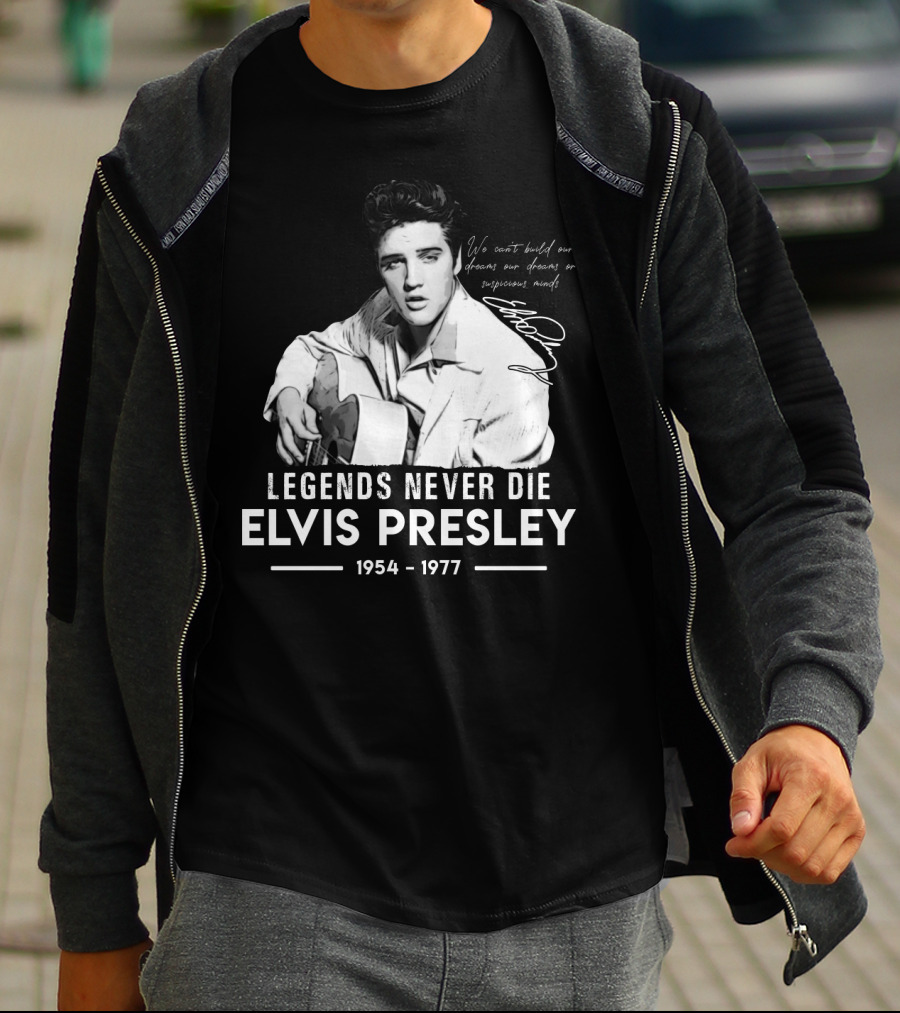Legends Never Die Elvis Presley We Can't Build Our Dreams On Suspicious Minds 1954-1977 T-Shirt
