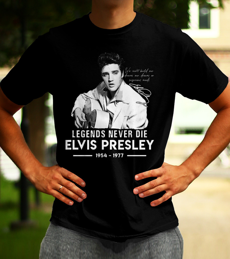 Legends Never Die Elvis Presley We Can't Build Our Dreams On Suspicious Minds 1954-1977 T-Shirt