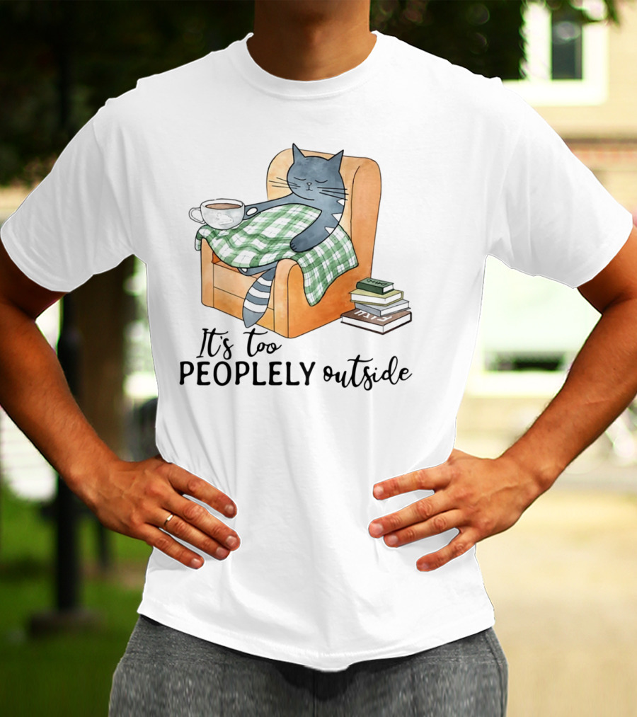 Cat Lazy It's Too Peoplely Outside Cozy Chair Blanket Coffee Books T-Shirt