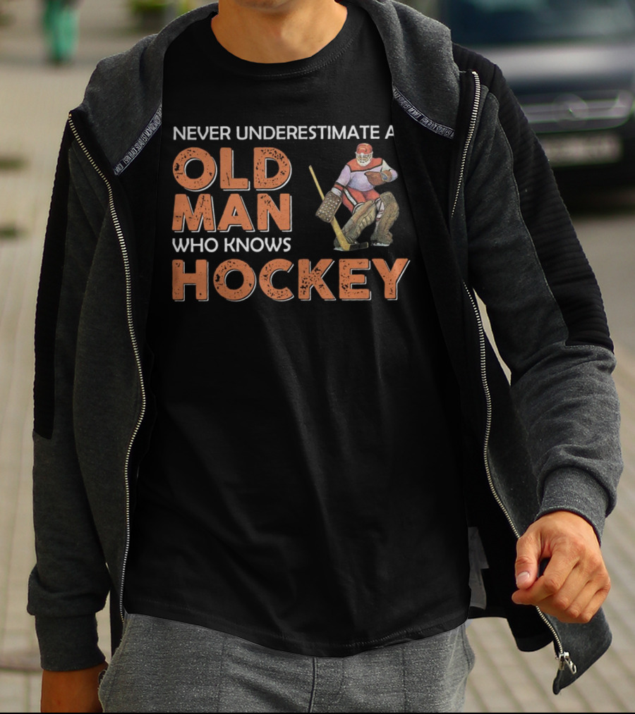NEVER UNDERESTIMATE AN OLD MAN WHO KNOWS HOCKEY T-Shirt