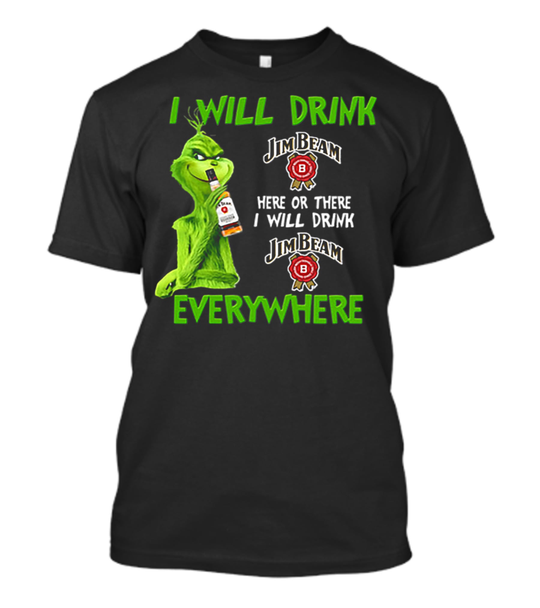 I Will Drink Jim Beam Here Or There I Will Drink Jim Beam Everywhere T-Shirt