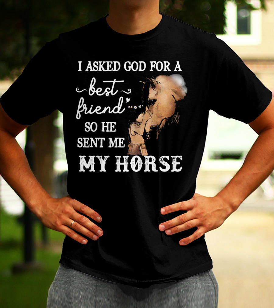 I Asked God For A Best Friend So He Sent Me My Horse With Loving Embrace T-Shirt