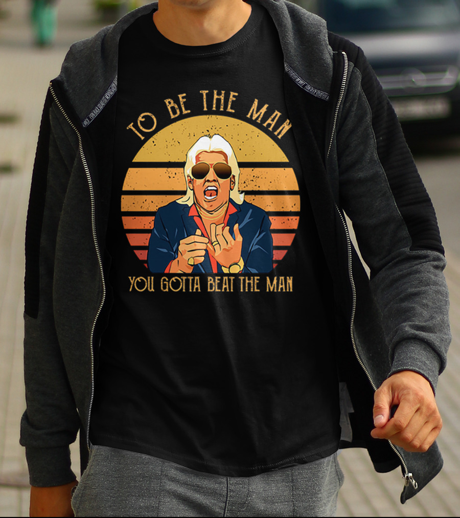 Ric Flair To Be The Man You Gotta Beat The Man T-Shirt