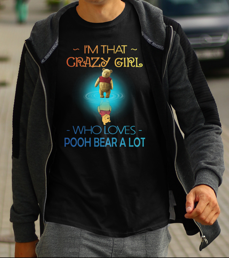 I'M THAT CRAZY GIRL WHO LOVES POOH BEAR A LOT T-Shirt
