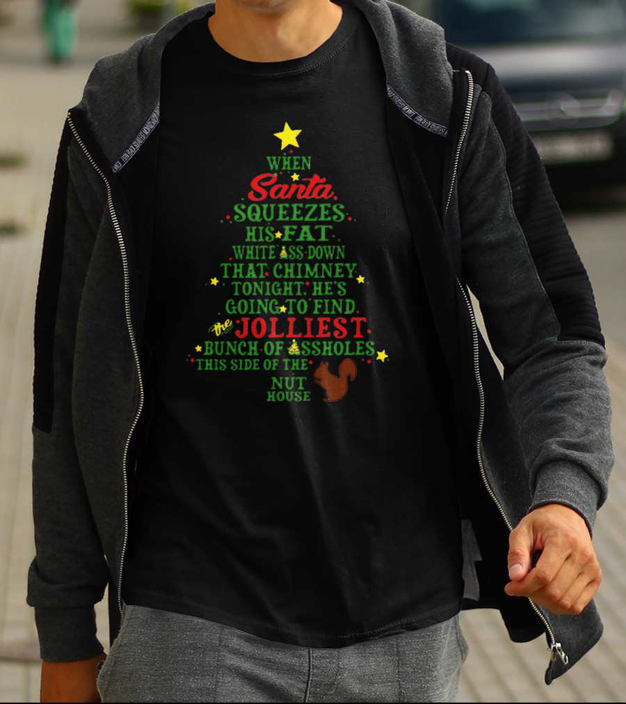 When Santa Squeezes His Fat White Ass Down That Chimney Tonight He's Going To Find The Jolliest Bunch Of Assholes This Side Of The Nut House T-Shirt