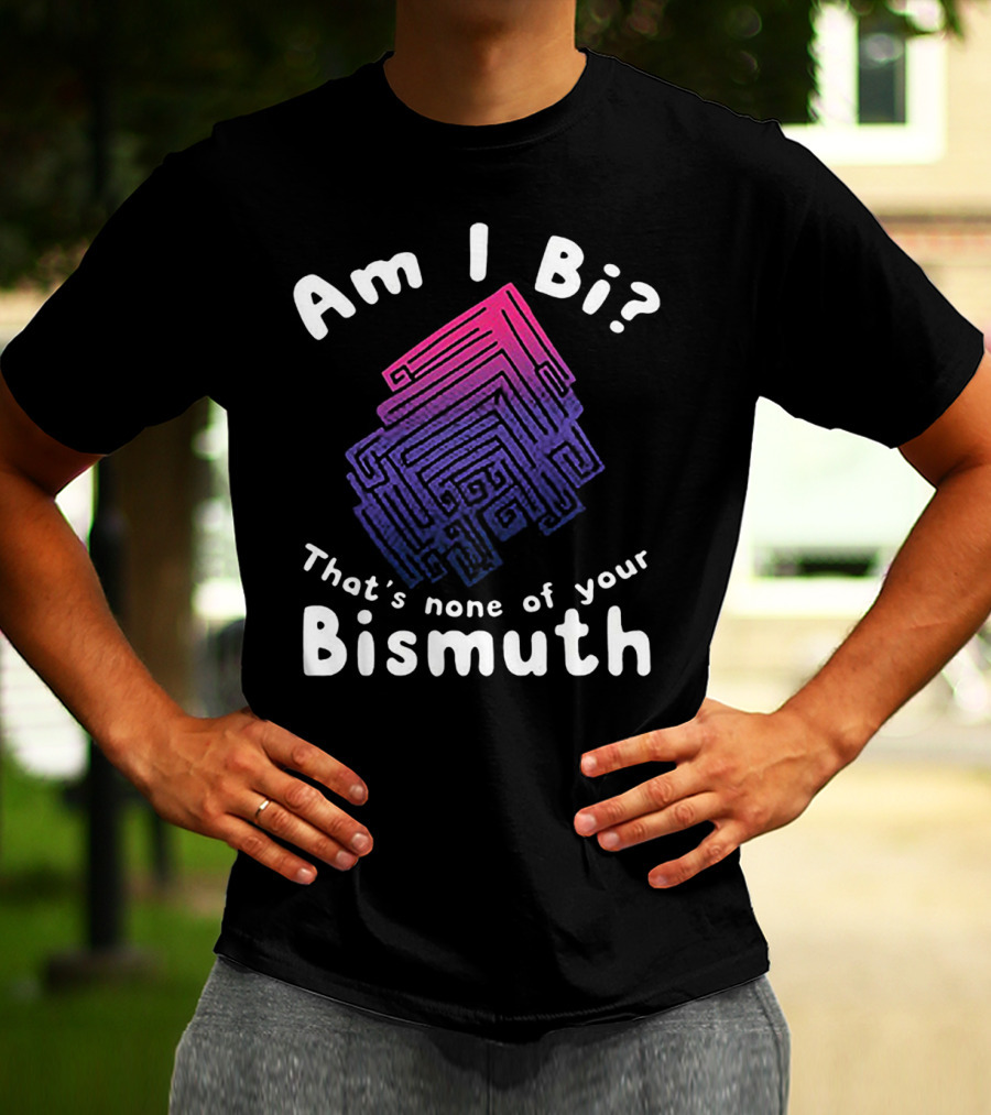 Am I Bi That's None Of Your Bismuth Colorful Geometric Bismuth T-Shirt