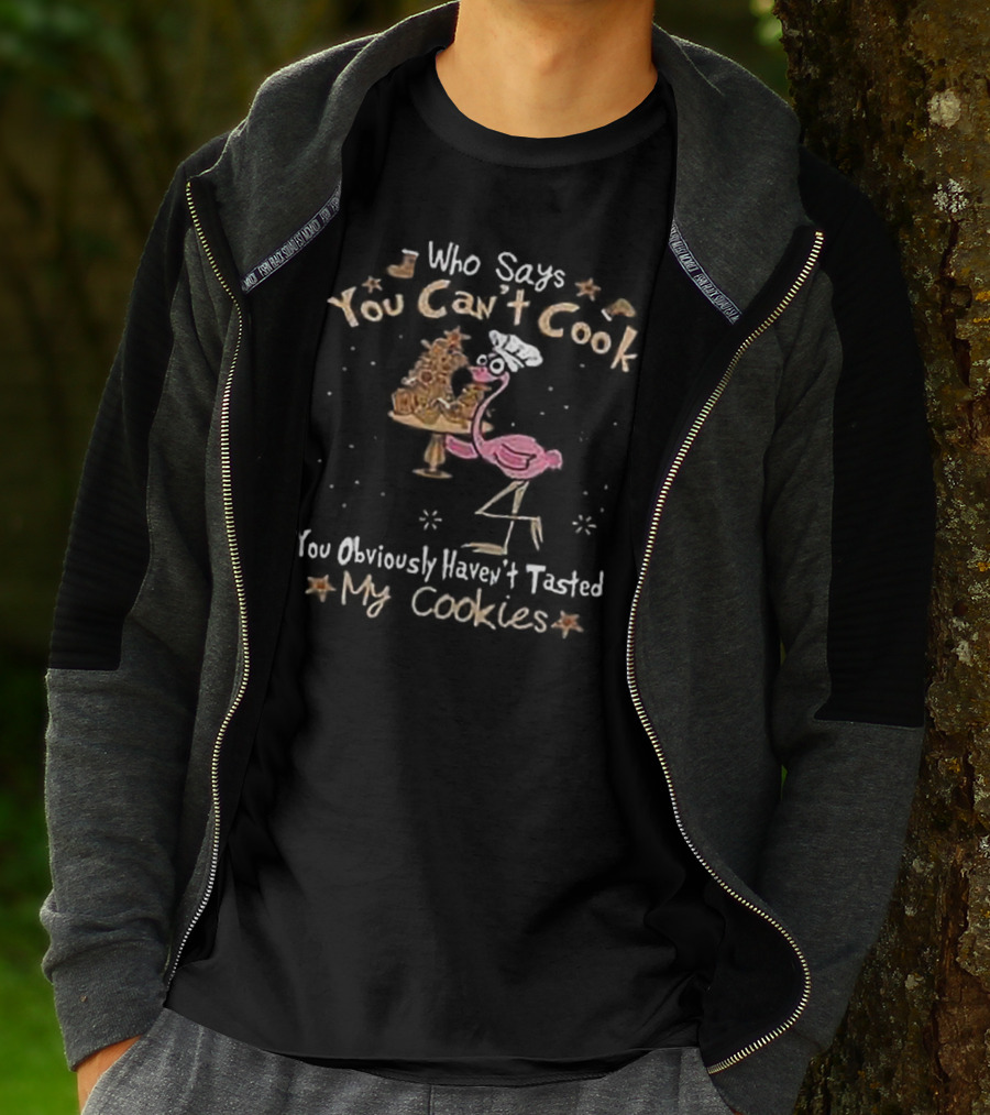 Who Says You Can't Cook You Obviously Haven't Tasted My Cookies Chef Flamingo T-Shirt