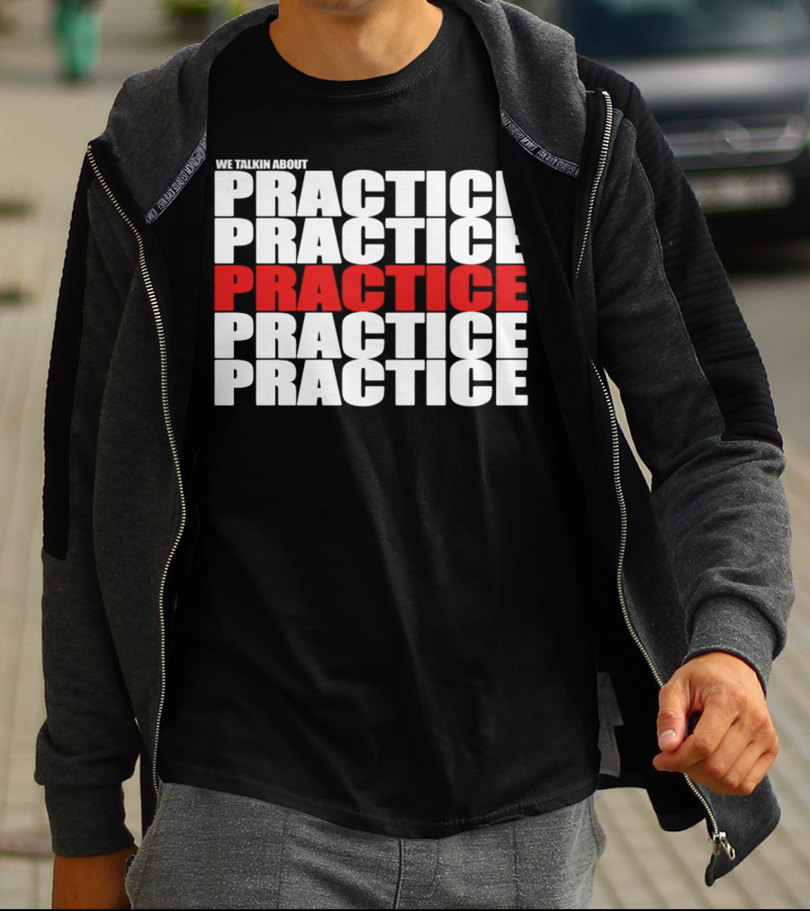We Talkin About Practice Practice Practice Practice Practice T-Shirt
