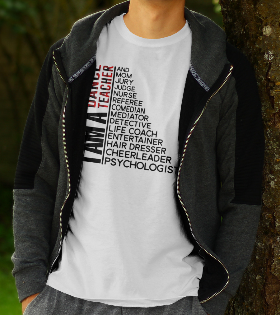 I Am A Dance Teacher And Mom Jury Judge Nurse Referee Comedian Mediator Detective Life Coach Entertainer Hair Dresser Cheerleader Psychologist T-Shirt
