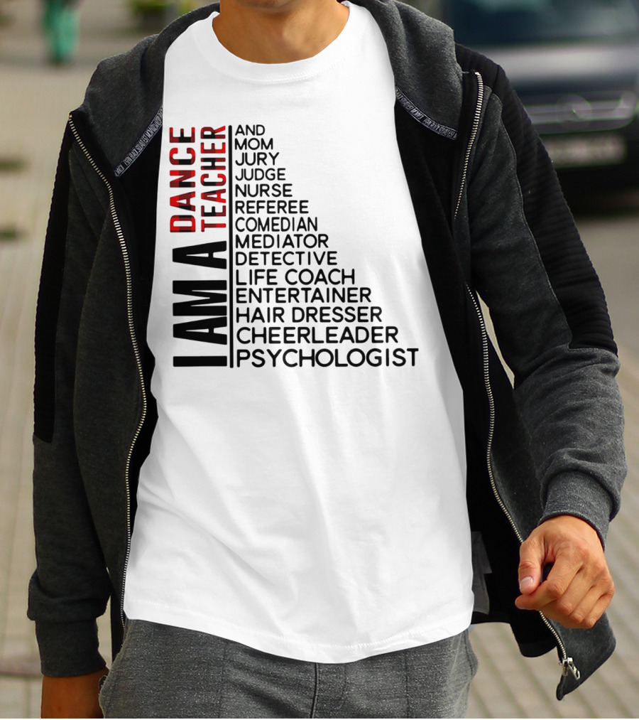 I Am A Dance Teacher And Mom Jury Judge Nurse Referee Comedian Mediator Detective Life Coach Entertainer Hair Dresser Cheerleader Psychologist T-Shirt