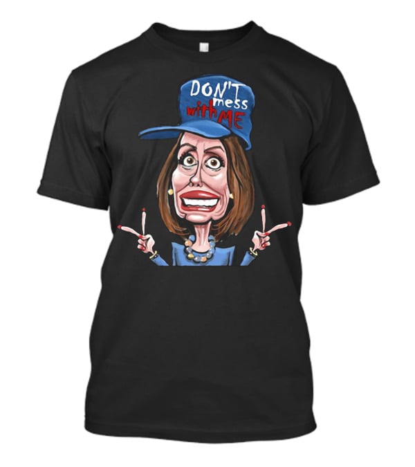 DON'T Mess With ME Nancy Pelosi Caricature Peace Signs T-Shirt