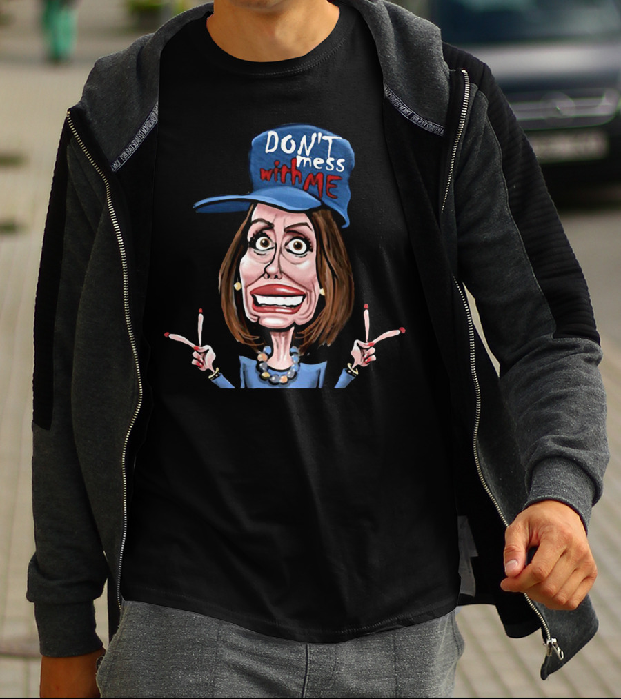 DON'T Mess With ME Nancy Pelosi Caricature Peace Signs T-Shirt