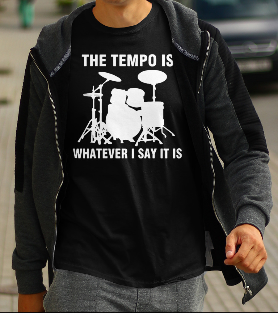 The Tempo Is Whatever I Say It Is Drums T-Shirt