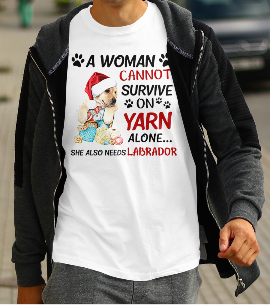 A Woman Cannot Survive On Yarn Alone She Also Needs Labrador Christmas Dog And Knitting Essentials T-Shirt