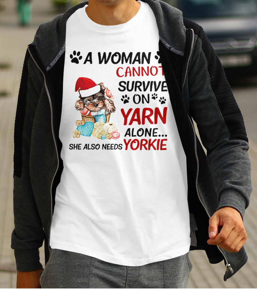 A Woman Cannot Survive On Yarn Alone She Also Needs Yorkie Santa Hat Puppy Paws T-Shirt