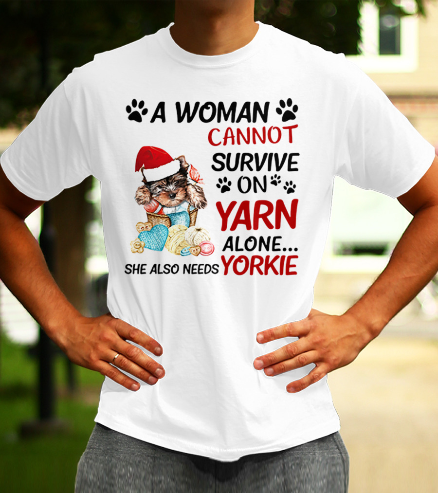 A Woman Cannot Survive On Yarn Alone She Also Needs Yorkie Santa Hat Puppy Paws T-Shirt