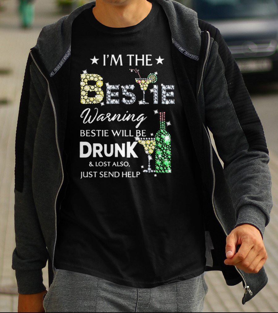 I’M THE BESTIE Warning Bestie Will Be Drunk And Lost Also Just Send Help T-Shirt