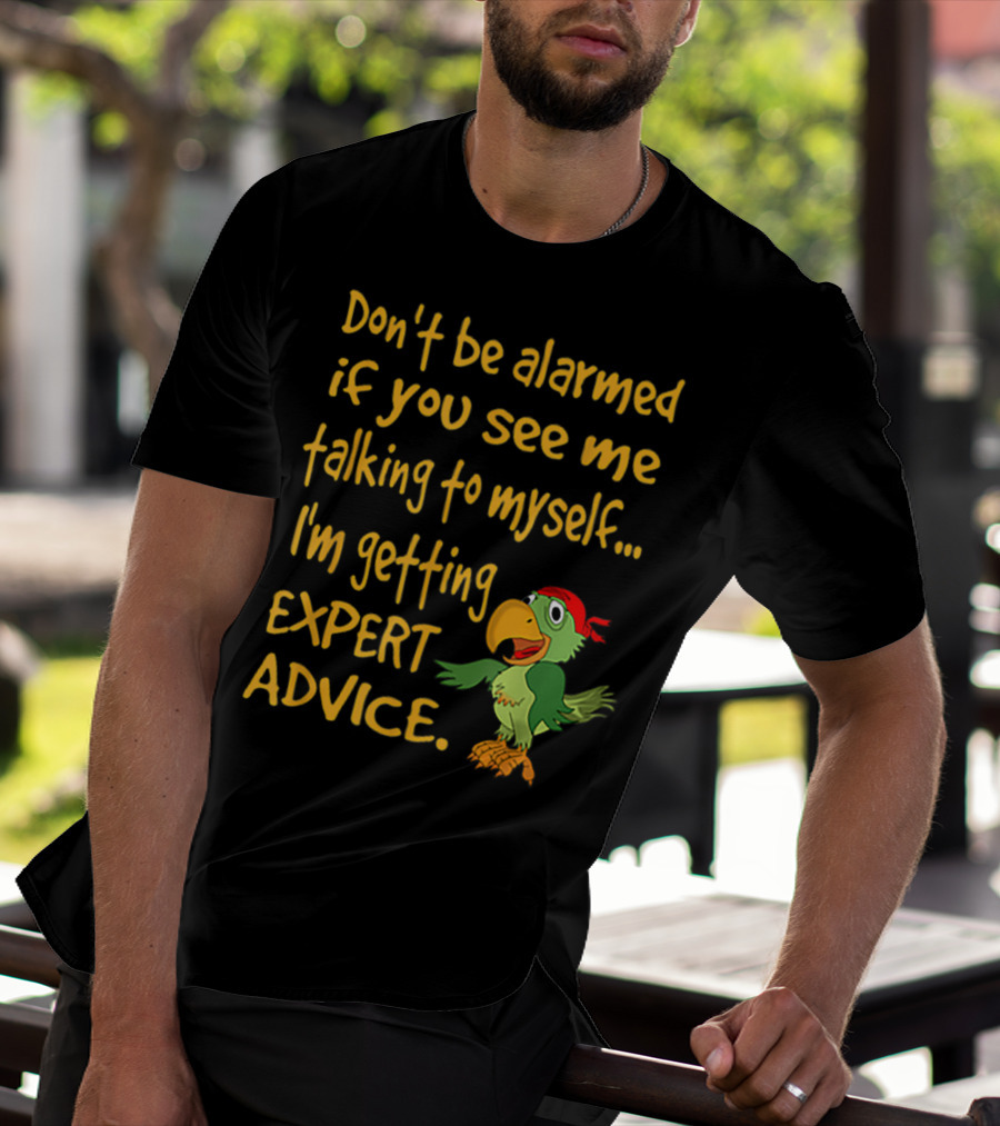 Don’t Be Alarmed If You See Me Talking To Myself I'm Getting Expert Advice Green Parrot T-Shirt
