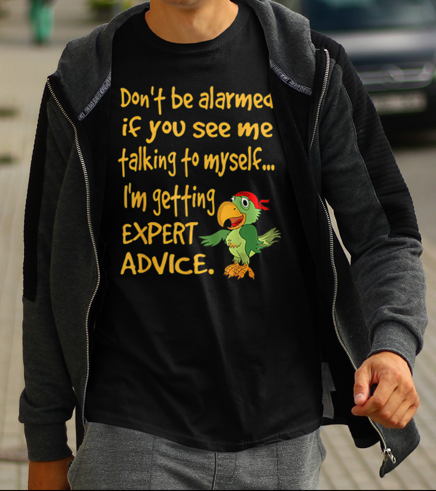 Don’t Be Alarmed If You See Me Talking To Myself I'm Getting Expert Advice Green Parrot T-Shirt