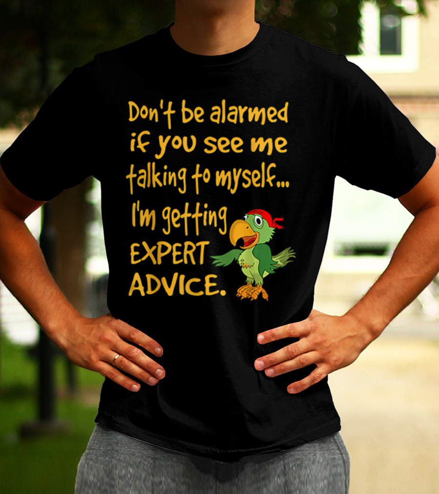 Don’t Be Alarmed If You See Me Talking To Myself I'm Getting Expert Advice Green Parrot T-Shirt